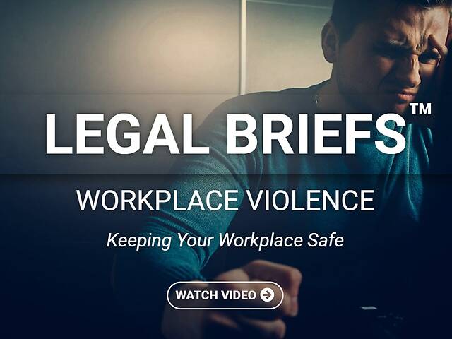 Legal Briefs™ Workplace Violence: Keeping Your Workplace Safe