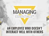 An Employee Who Doesn't Interact Well with Others  (Managing Essentials™ Series)