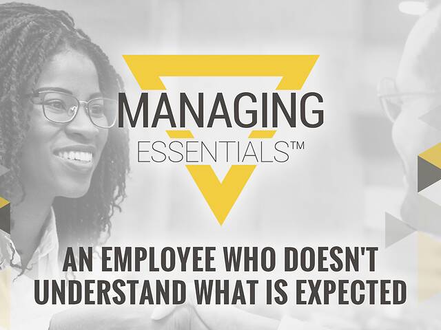 An Employee Who Doesn't Understand What is Expected (Managing Essentials™ Series)