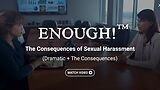 ENOUGH!™ The Consequences of Sexual Harassment (Dramatic + The Consequences)